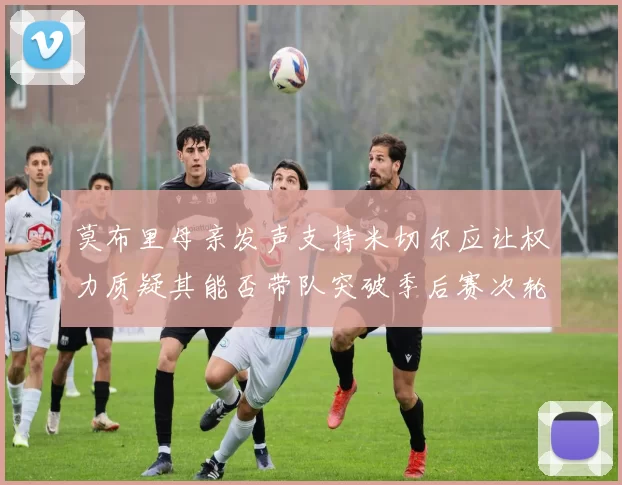 莫布里母亲发声支持米切尔应让权力质疑其能否带队突破季后赛次轮